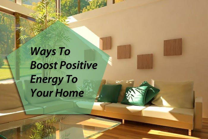 Ways To Boost Positive Energy To Your Home